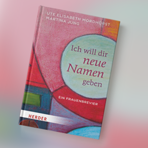 Eigene Veröffentlichungen – Ich will dir neue Namen geben: Ein Frauenbrevier